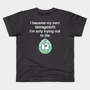 I became my own tamagotchi. I'm only trying not to die. Kids T-Shirt